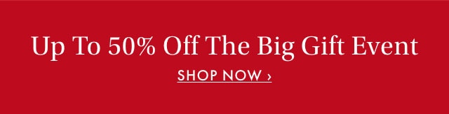 UP TO 50% OFF THE BIG GIFT EVENT - SHOP NOW