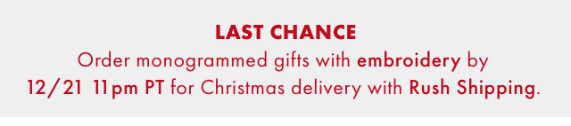 Order by December 21st 11PM PT to get monogrammed gifts in time with Rush Shipping