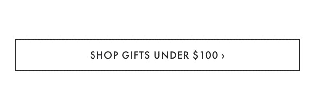 SHOP GIFTS UNDER &dollar;100