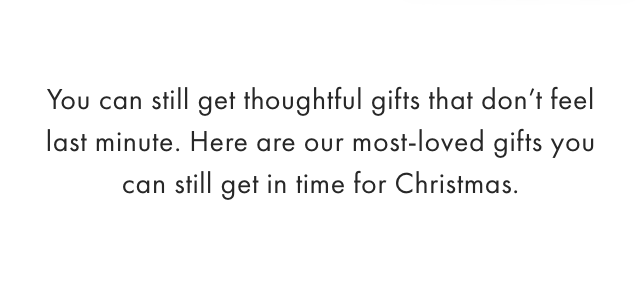 You can still get thoughtful gifts that don&rsquo;t feel last minute. Here are our most-loved gifts you can still get in time for Christmas.