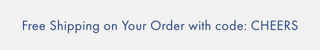 Free Shipping on Your Order with code: CHEERS