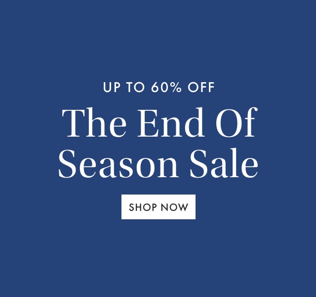 UP TO 60% OFF - The End Of Season Sale - SHOP NOW