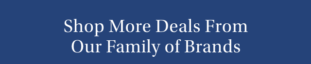 Shop More Deals From Our Family of Brands