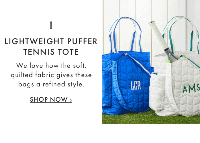 1. LIGHTWEIGHT PUFFER TENNIS TOTE - We love how the soft, quilted fabric gives these bags a refined style. - SHOP NOW &rsaquo;
