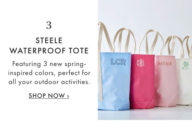 3. STEELE WATERPROOF TOTE - Featuring 3 new spring inspired colors, perfect for all your outdoor activities. - SHOP NOW &rsaquo;