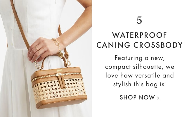 5. WATERPROOF CANING CROSSBODY - Featuring a new, compact silhouette, we love how versatile and stylish this bag is. - SHOP NOW &rsaquo;