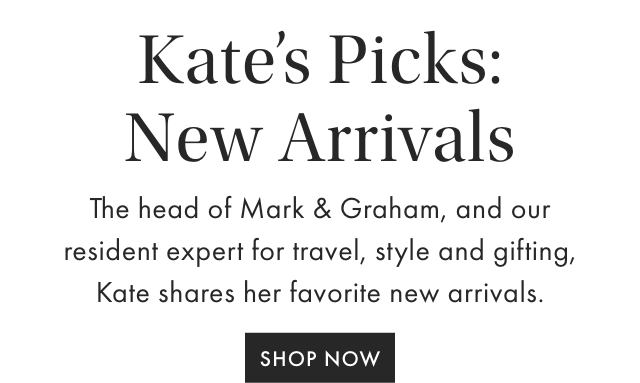 Kate&rsquo;s Picks: New Arrivals - The head of Mark & Graham, and our resident expert for travel, style and gifting, Kate shares her favorite new arrivals. - SHOP NOW