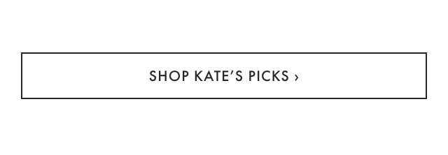 SHOP KATE&rsquo;S PICKS &rsaquo;