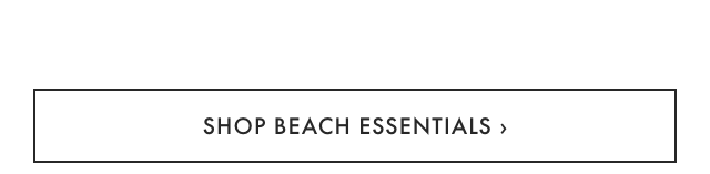 SHOP BEACH ESSENTIALS &rsaquo;