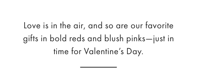 Love is in the air, and so are our favorite gifts in bold reds and blush pinks-just in time for Valentine&rsquo;s Day.