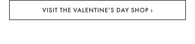 VISIT THE VALENTINE&rsquo;S DAY SHOP &rsaquo;