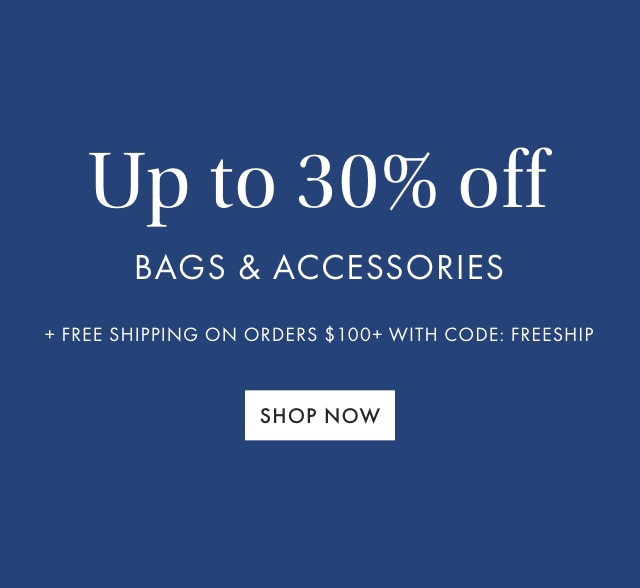 Up to 30% off BAGS & ACCESSORIES + FREE SHIPPING ON ORDERS $100+ WITH CODE: FREESHIP - SHOP NOW