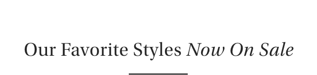Our Favorite Styles Now On Sale