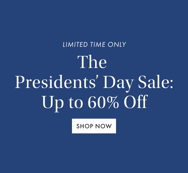 Presidents&rsquo; Day Sale - Up to 60% Off - SHOP NOW