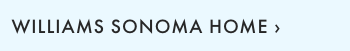 WILLIAMS SONOMA HOME &rsaquo;
