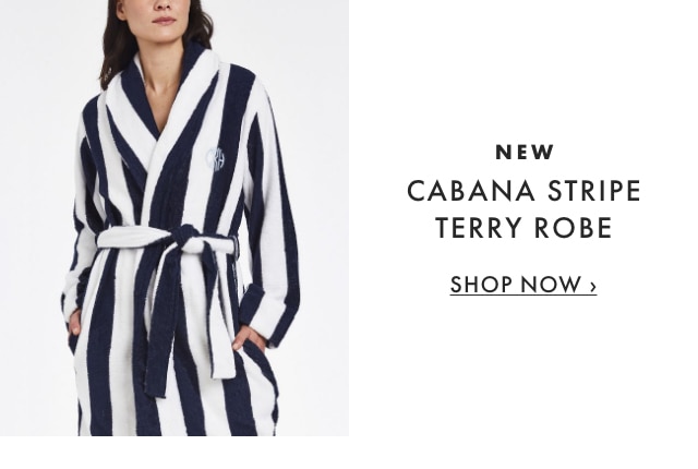 NEW - CABANA STRIPE TERRY ROBE - SHOP NOW &rsaquo;