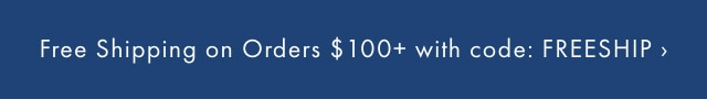 Free Shipping on Orders &dollar;100+ with code: FREESHIP &rsaquo;