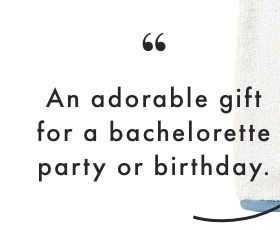 An adorable gift for a bachelorette party or birthday.