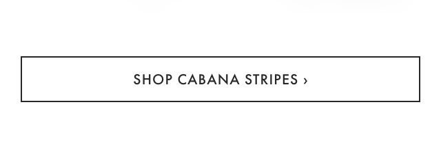 SHOP CABANA STRIPES &rsaquo;