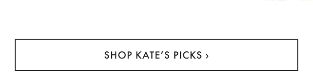 SHOP KATE&rsquo;S PICKS &rsaquo;