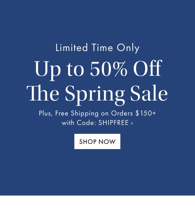 Up to 50% Off The Spring Sale - SHOP NOW