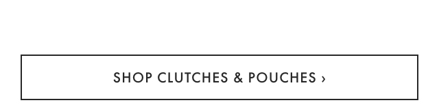 SHOP CLUTCHES & POUCHES &rsaquo;