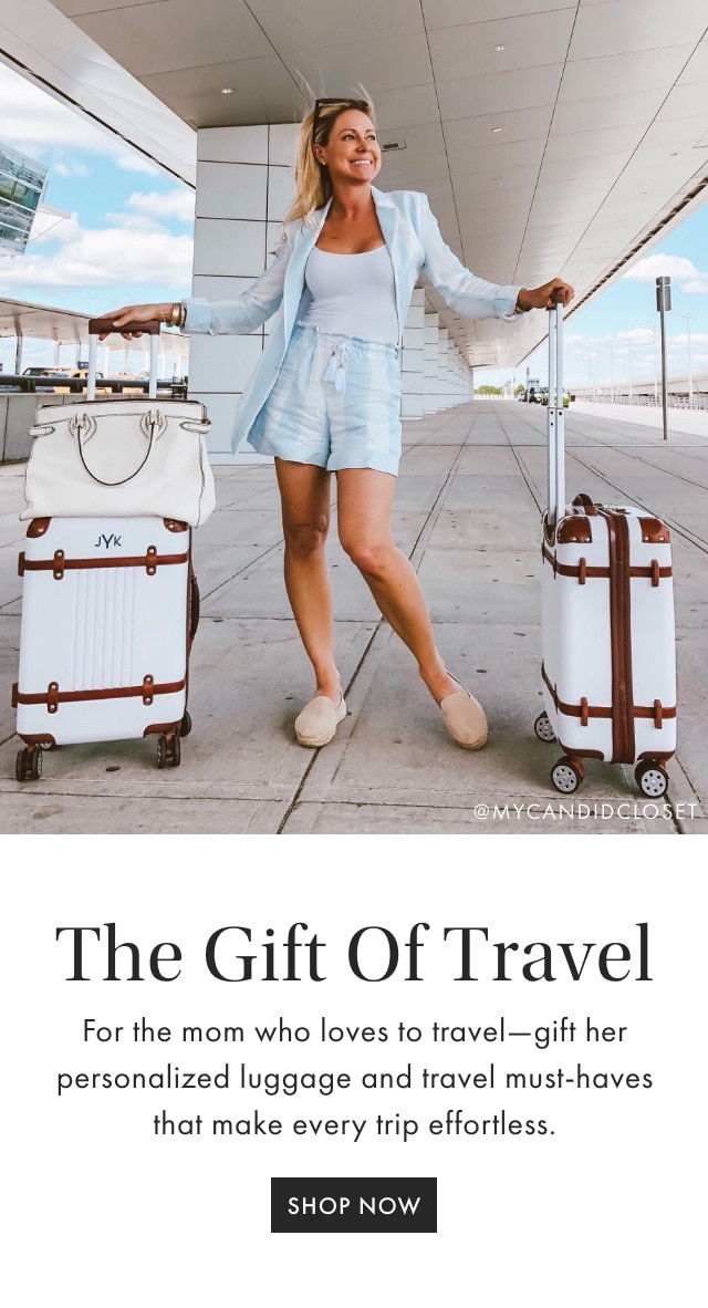 The Gift Of Travel - For the mom who loves to travel -gift her personalized luggage and travel must-haves that make every trip effortless. - SHOP NOW