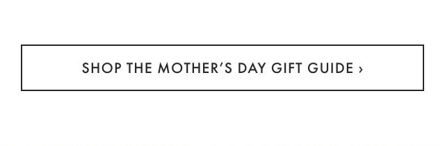 SHOP THE MOTHER&rsquo;S DAY GIFT GUIDE &rsaquo;