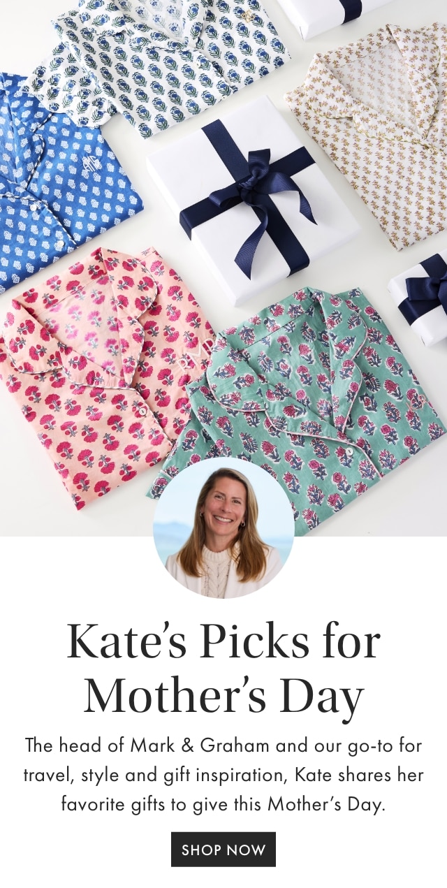 Kate&rsquo;s Picks for Mother&rsquo;s Day - The head of Mark & Graham and our go-to for travel, style and gift inspiration, Kate shares her favorite gifts to give this Mother&rsquo;s Day. - SHOP NOW