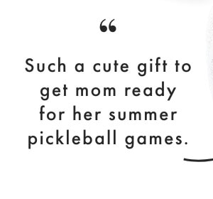 Such a cute gift to get mom ready for her summer pickleball games.