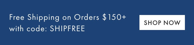 Free Shipping on Orders &dollar;150+ with code: SHIPFREE - SHOP NOW