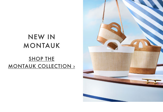 NEW IN MONTAUK - SHOP THE MONTAUK COLLECTION &rsaquo;