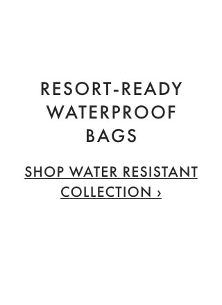 RESORT-READY WATERPROOF BAGS - SHOP WATER RESISTANT COLLECTION &rsaquo;