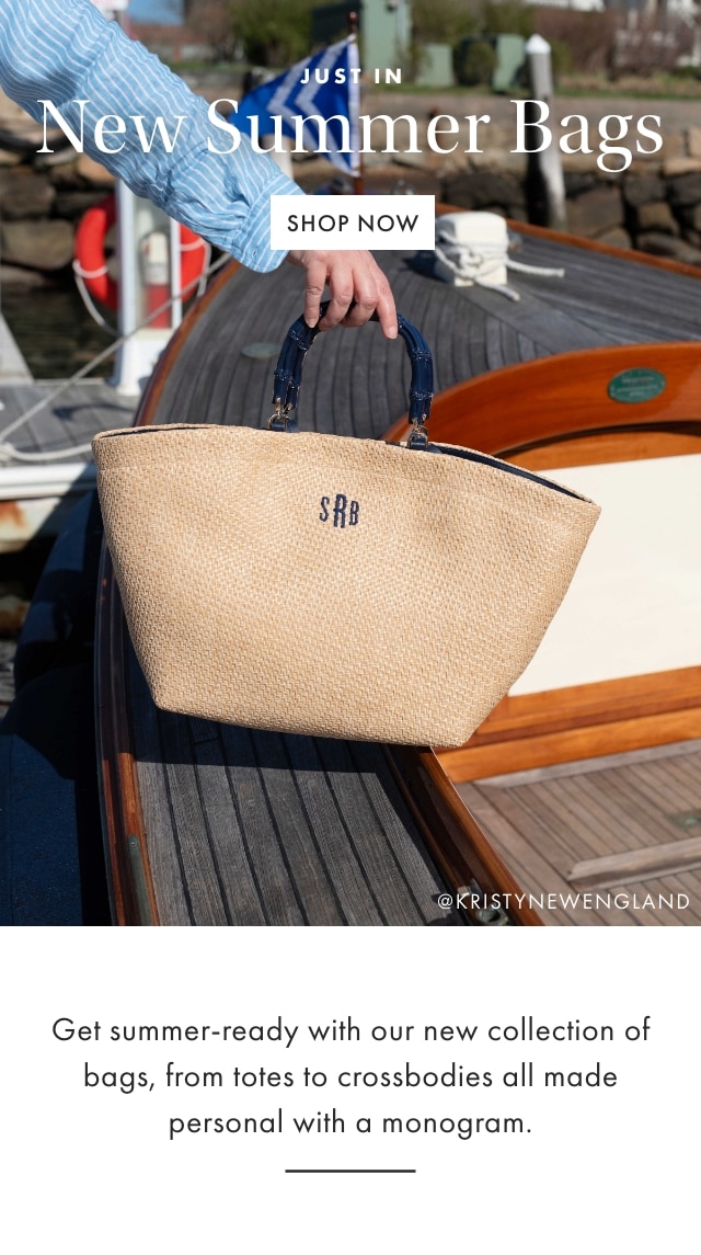 JUST IN - New Summer Bags - SHOP NOW - Get summer-ready with our new collection of bags, from totes to crossbodies all made personal with a monogram.