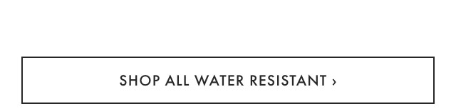 SHOP ALL WATER RESISTANT &rsaquo;