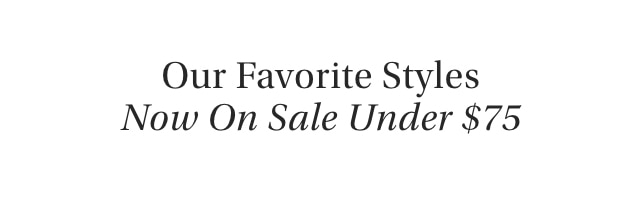 Our Favorite Styles Now On Sale Under &dollar;75