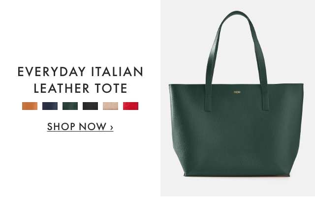 EVERYDAY ITALIAN LEATHER TOTE - SHOP NOW &rsaquo;