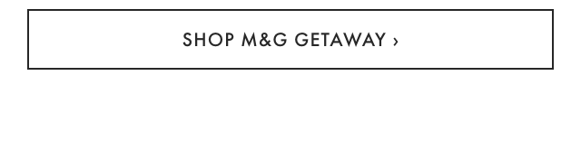SHOP M&G GETAWAY ›