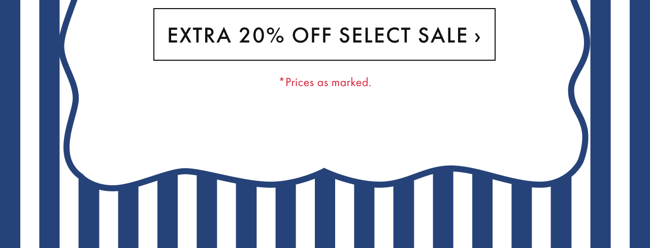 Extra 20% Off Select Sale *Prices as marked