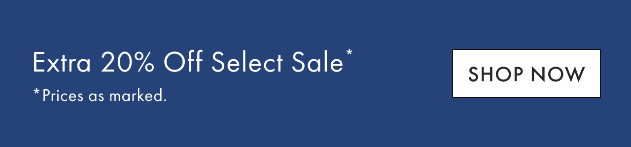 Extra 20% Off Select Sale *Prices as marked