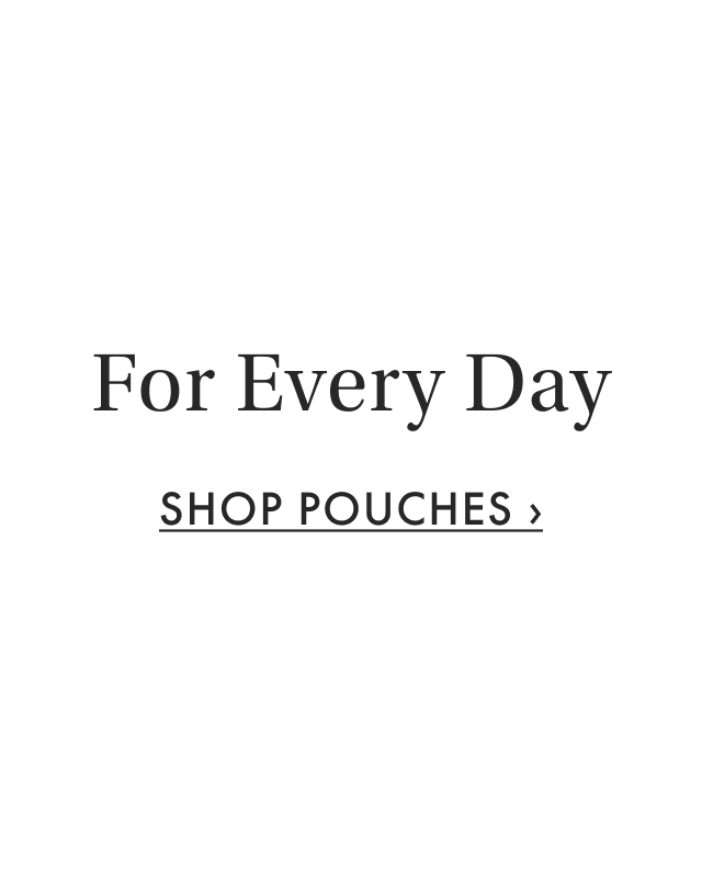 For Every Day - Shop Pouches