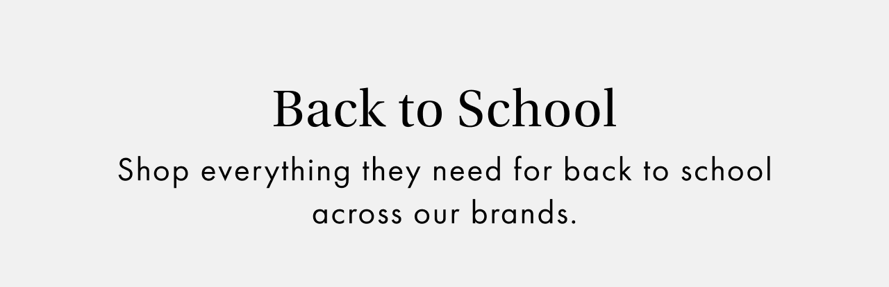 Back to School Shop everything they need for back to school across our brands.